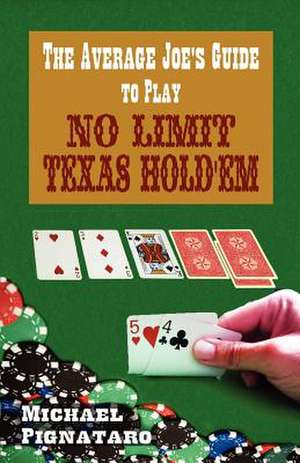 The Average Joe's Guide to Play No Limit Texas Hold 'em de Michael Pignataro