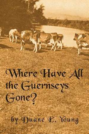 Where Have All the Guernseys Gone? de MR Duane E. Young