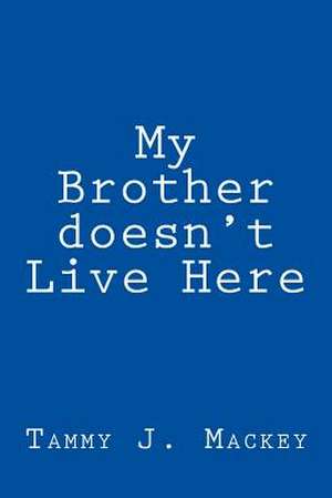 My Brother Doesn't Live Here de Tammy J. Mackey