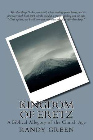 Kingdom of Eretz: A Biblical Allegory of the Church Age, Revised 2012 de Randy Green