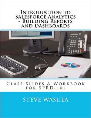 Introduction to Salesforce Analytics - Building Reports and Dashboards de Steve Wasula