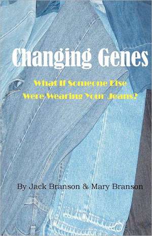 Changing Genes: What If Someone Else Were Wearing Your Jeans? de Jack Branson