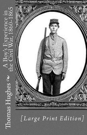 A Boy's Experience in the Civil War, 1860-1865 [Large Print Edition] de Thomas Hughes