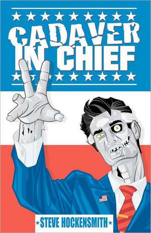 Cadaver in Chief: A Special Report from the Dawn of the Zombie Apocalypse de Steve Hockensmith