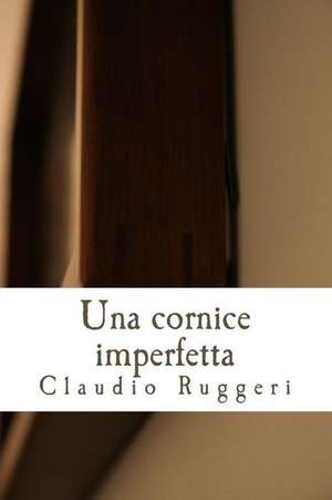 Una Cornice Imperfetta de Claudio Ruggeri