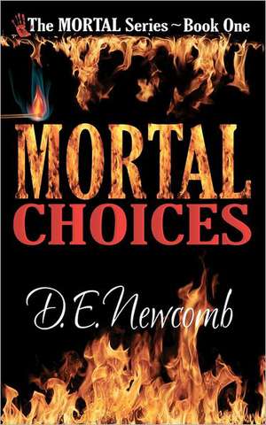 Mortal Choices: Life, Death & Everything de D. E. Newcomb