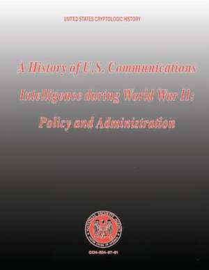 A History of U.S. Communications Intelligence During World War II de Robert Louis Benson