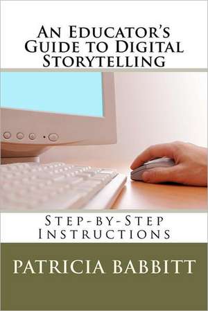 An Educator's Guide to Digital Storytelling: More Stories of Oregon's Mining Years de MS Patricia Babbitt