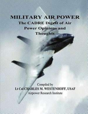 Military Air Power - The Cadre Digest of Air Power Opinions and Thoughts de Ltc Charles M. Westenhoff