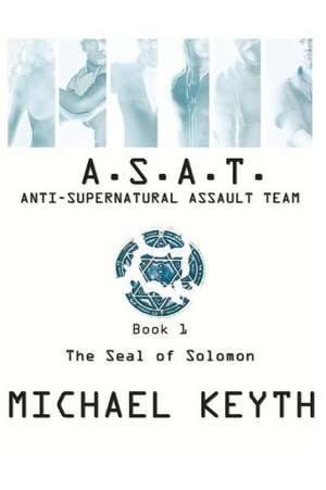 Anti-Supernatural Assault Team- Book 1: The Seal of Solomon de Michael Keyth