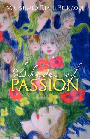 Shades of Passion: Complete Investigative Findings Related to Child Sexual Abuse Committed by Gerald A. Sandusky de MR Ahmed Riahi-Belkaoui