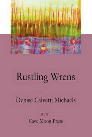 Rustling Wrens: An Autobiography de MS Denise Calvetti Michaels