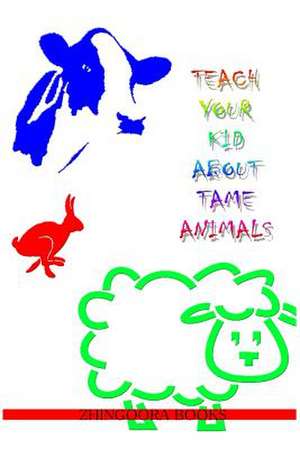 Teach Your Kid about Tame Animals de Zhingoora Books