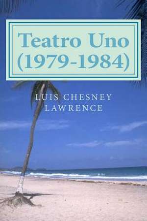 Teatro Uno (1979-1984) de Luis Chesney Lawrence