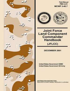 Field Manual FM 3-31 McWp 3-40.7 Joint Force Land Component Commander Handbook (Jflcc) December 2001 de United States Government Us Army