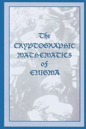 The Cryptographic Mathematics of Enigma de A. Ray Miller