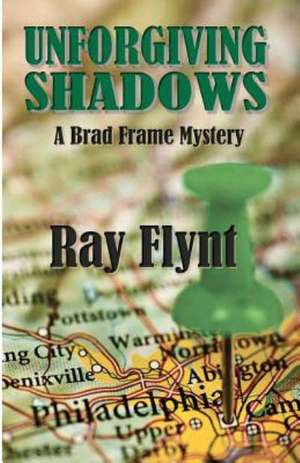 Unforgiving Shadows: A Brad Frame Mystery de Ray Flynt