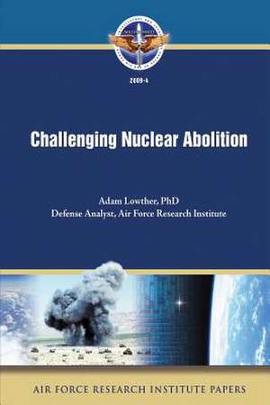 Challenging Nuclear Abolition de Ph. D. Adam Lowther