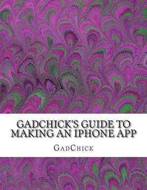 Gadchick's Guide to Making an iPhone App de Gadchick