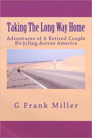 Taking the Long Way Home: Adventures of a Retired Couple Bicycling Across America de Miller, G. Frank