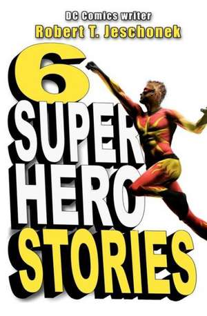 6 Superhero Stories: Studies in Self-Culture and Character de Robert T. Jeschonek