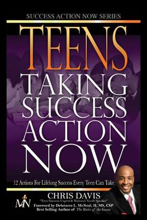 Teens Taking Success Action Now: 12 Actions for Lifelong Success Every Teen Can Take de Chris Davis