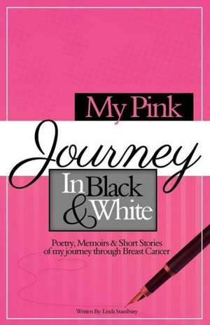 My Pink Journey in Black and White: A Summary of My Emotional Turmoil, After Being Diagnosed with Breast Cancer de Linda Stansbury