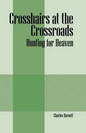 Crosshairs at the Crossroads: Hunting for Heaven de Carol Sperandeo