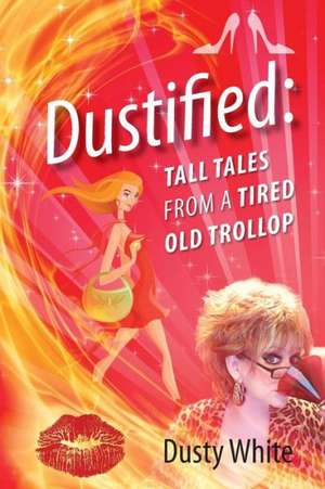 Dustified: Tall Tales from a Tired Old Trollop de Dusty White