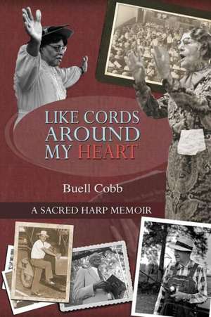 Like Cords Around My Heart: A Sacred Harp Memoir de Buell Cobb