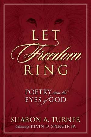 Let Freedom Ring: Poetry from the Eyes of God de Sharon a. Turner