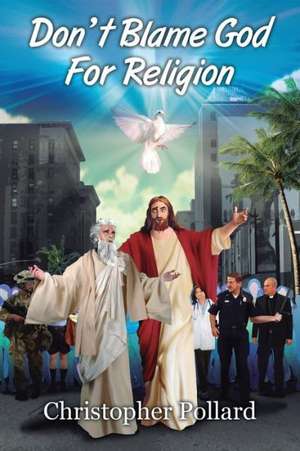 Don't Blame God for Religion de Christopher Pollard