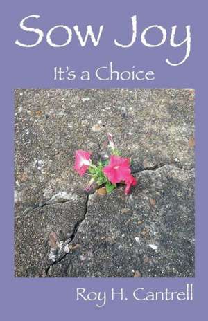 Sow Joy: It's a Choice de Roy H Cantrell