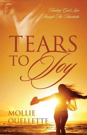 Tears to Joy: Finding God's Love Through the Heartache de Mollie Patterson