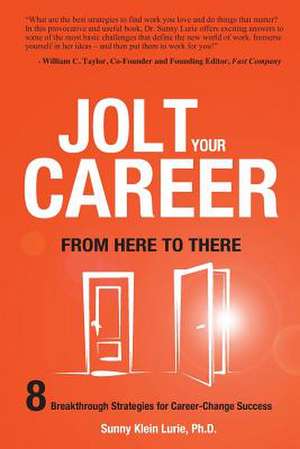 Jolt Your Career from Here to There: 8 Breakthrough Strategies for Career-Change Success de Sunny Klein Lurie Phd