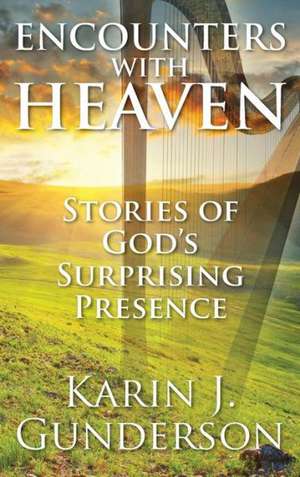 Encounters with Heaven: Stories of God's Surprising Presence de Karin J. Gunderson