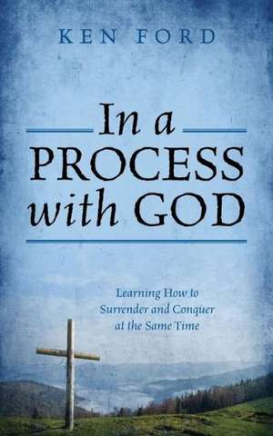 In a Process with God: Learning How to Surrender and Conquer at the Same Time de Ken Ford