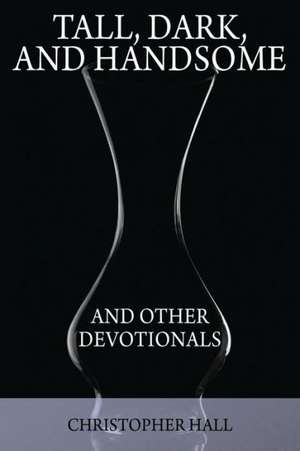 Tall, Dark, and Handsome and Other Devotionals de Christopher Hall