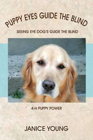 Puppy Eyes Guide the Blind: Seeing Eye Dog's Guide the Blind 4-H Puppy Power de Janice Young