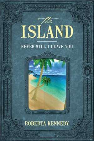 The Island: Never Will I Leave You de Roberta Kennedy