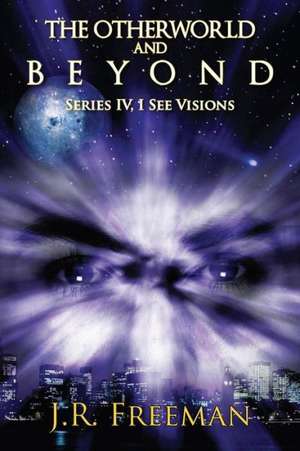 The Otherworld and Beyond: Series IV, I See Visions de J. R. Freeman