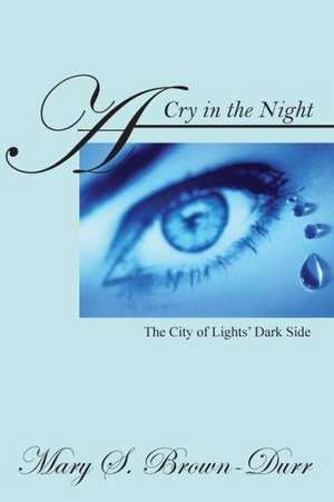 A Cry in the Night: The City of Lights' Dark Side de Mary S. Brown Durr