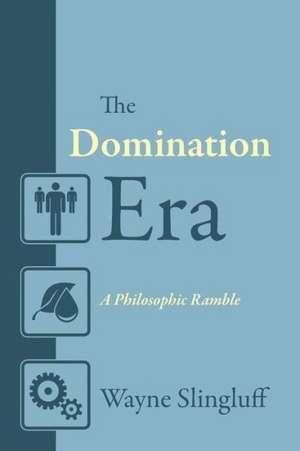 The Domination Era: A Philosophic Ramble de Wayne Slingluff