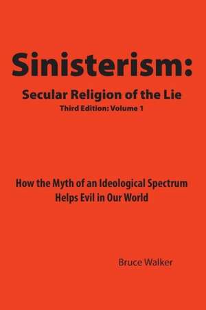 Sinisterism: How the Myth of an Ideological Spectrum Helps Evil in Our World de Etc Walker, Bruce