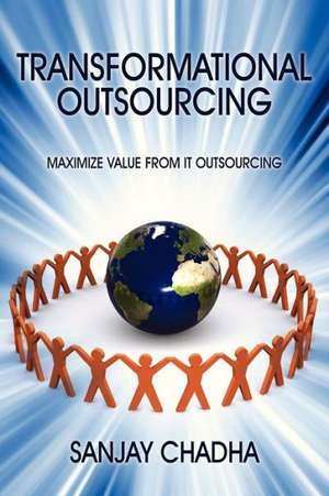 Transformational Outsourcing: Maximize Value from It Outsourcing de Sanjay Chadha