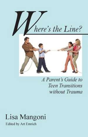 Where's the Line? a Parent's Guide to Teen Transitions Without Trauma de Lisa Mangoni