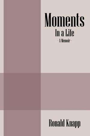 Moments: In a Life - A Memoir de Ronald Knapp