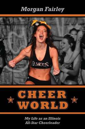 Cheer World: My Life as an Illinois All-Star Cheerleader de Morgan Fairley