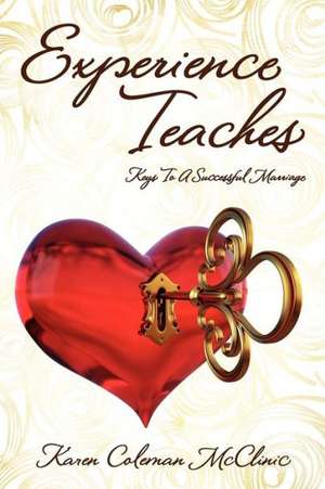 Experience Teaches: Keys to a Successful Marriage de Karen Coleman McClinic