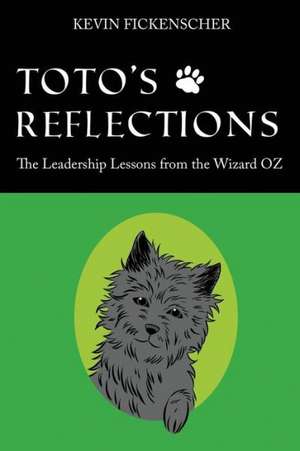 Toto's Reflections: The Leadership Lessons from the Wizard of Oz de Kevin Fickenscher